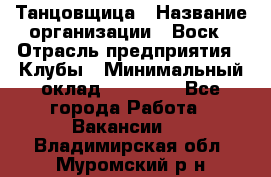 Танцовщица › Название организации ­ Воск › Отрасль предприятия ­ Клубы › Минимальный оклад ­ 59 000 - Все города Работа » Вакансии   . Владимирская обл.,Муромский р-н